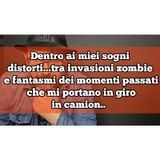 Episodio 1476 - Dentro ai miei sogni
distorti...tra invasioni zombie e fantasmi dei momenti passati che
mi portano in giro
in camion..