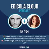 E[104] Roma, nuovo campus datacenter da 35Mw - AWS testa il cloud sovrano - Mistral sfida i modelli AI USA