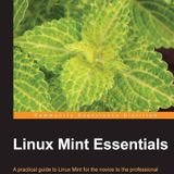 Linux Mint Essentials: A Practical Guide to Linux Mint for the Novice to the Professional