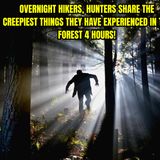 Overnight Hikers, Hunters Share The Creepiest Things They Have Experienced In The Forest 4 Hours!