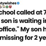 The school called at 7 a.m. _Your son is waiting in the front office._ My son has been missing for 2