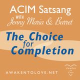ACIM Satsang with Jenny Maria & Barret, The Choice for Completion, A Course in Miracles