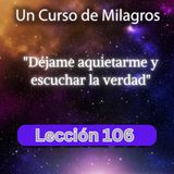 LECCIÓN 106 - Déjame aquietarme y escuchar la verdad. Libro de Ejercicios. Un Curso de Milagros (con fondo musical)