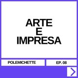 EP. 08 - ARTE E IMPRESA