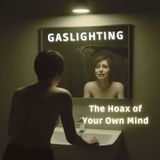 GASLIGHTING: The Hoax of Your Own Mind