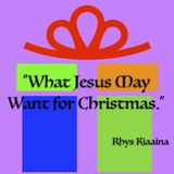 What Jesus May Wants for Christman - 12:15:19, 5