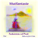 Mutfantasie. Fantasiereisen und Mutsprüche für Klein und Groß Hörbuch