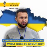 #126 A business perspective on Ukraine. What does FS Group do?
