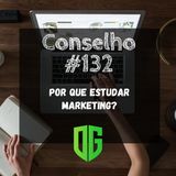 Conselho #132 - Por que estudar marketing?