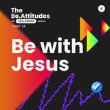 The Be.Attitudes of Following Jesus Series - Part 2A: Be With Jesus | Andy Yeoh
