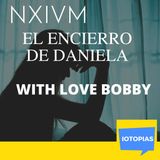 Caso NXIVM: El encierro de Daniela (3/3) Parte Final.  With Love Bobby