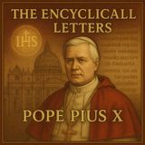The Encyclical Letters of Pope Pius X | Defending the Faith Against Modernism