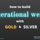 How To Build Generational Wealth With Gold And Silver