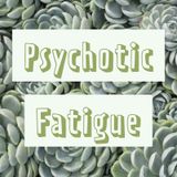 Psychotic Fatigue