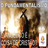 Podcast fundamentalismo evangélico é coisa de cristão?