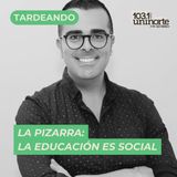 La Pizarra :: La educación es social. INVITADO: Francisco del Pozo