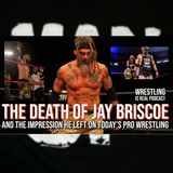 The Death of Jay Briscoe and The Impression He Left on Today's Pro Wrestling (ep.747)