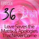 #36 Love Saves the Matrix & Apologies That Never Come