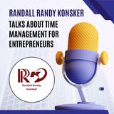 Randall Randy Konsker Talks About Time Management For Entrepreneurs