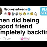 When did being a good friend completely backfire_ [FULL STORY]