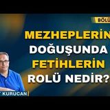 Mezheplerin Doğuşunda Fetihlerin Rolü Nedir   Bölüm - 4    AHMET KURUCAN