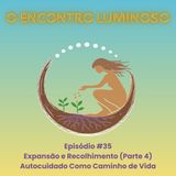 #35 – Expansão e Recolhimento (Parte 4): Autocuidado Como Caminho de Vida
