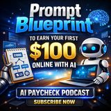 Prompt Blueprint to Earn Your First $100 Online with AI
