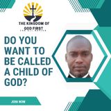 DO WANT TO BE CALLED A CHILD OF GOD?