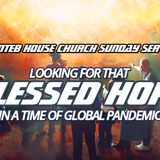 NTEB HOUSE CHURCH SUNDAY MORNING SERVICE: Looking For That Blessed Hope During A Time Of Global Pandemic As Fear, Chaos And Death Rage