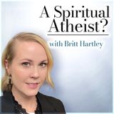 A Spiritual Atheist? (with Britt Hartley)