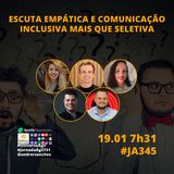 #JornadaAgil731 E345 #AgilePeople ESCUTA EMPATICA E COMUNICACAO INCLUSIVA MAIS QUE SELETIVA