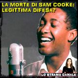 LA MORTE DI SAM COOKE: LEGITTIMA DIFESA? (Lo Strano Canale Podcast)