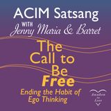 ACIM Satsang with Jenny Maria & Barret, The Call to Be Free — Ending the Habit of Ego Thinking
