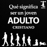 Qué Significa Ser Un Joven ADULTO Cristiano - Parte 1 - 9-22-2024