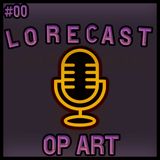OP Art - LoreCast #00