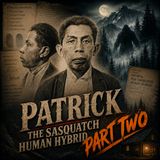 Patrick The Sasquatch Human Hybrid: Part Two