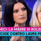 Amici, La Madre Di Holden: Le Accuse Contro Laura Pausini!