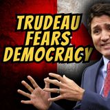 Trudeau Is Scared Of Democracy