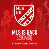 S3 Episode 13: MLS is Back (Again)