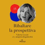Ribaltare la prospettiva - Valeria Locati