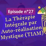 28: La thérapie intégrale par autoréalisation mystique (TIAM)
