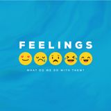 Feelings - What do we do with them?