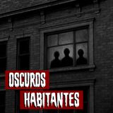 Oscuros Habitantes | Historias reales de terror