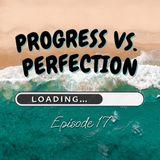 Progress vs. Perfection