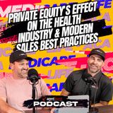 Episode 35: Private Equity’s Effect on the Health Industry & Modern Sales Best Practices