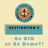 Destination X Season 1 Episode 9 Go BIG or Go Home?!