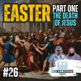 #26 - The Easter Episode / Part One (the Death of Jesus)