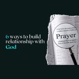6 ways to build relationship with God