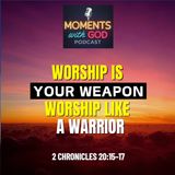 Worship is Your Weapon - Worship Like a Warrior