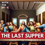 The Last Supper | With The Bros